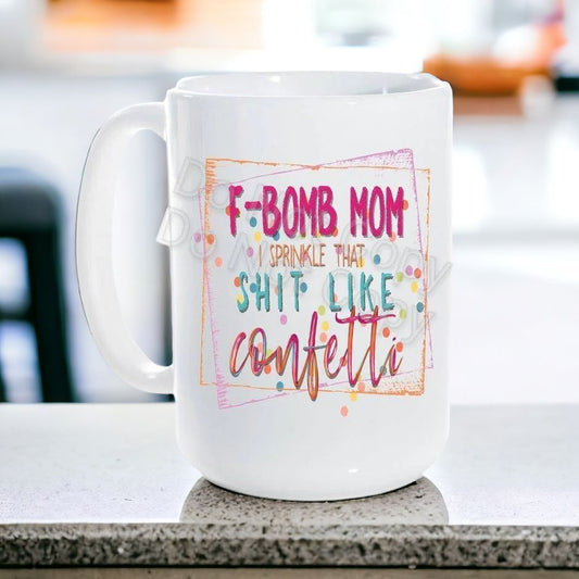 F bomb Mom, I Sprinkle That Shit Like Confetti, Ceramic Coffee Mug,  coffee Cup, Adult Mug, Coffee Cup, Adult Coffee,   Funny mug, Funny cup