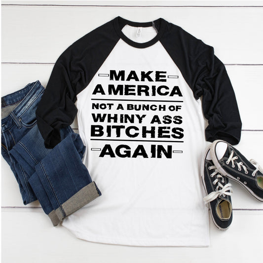 Make America Not A Bunch Of Whiny Ass Bitches Again, Baseball tee, raglan, American tee, Patriotic tee, America, Ladies Patriotic Shirt,