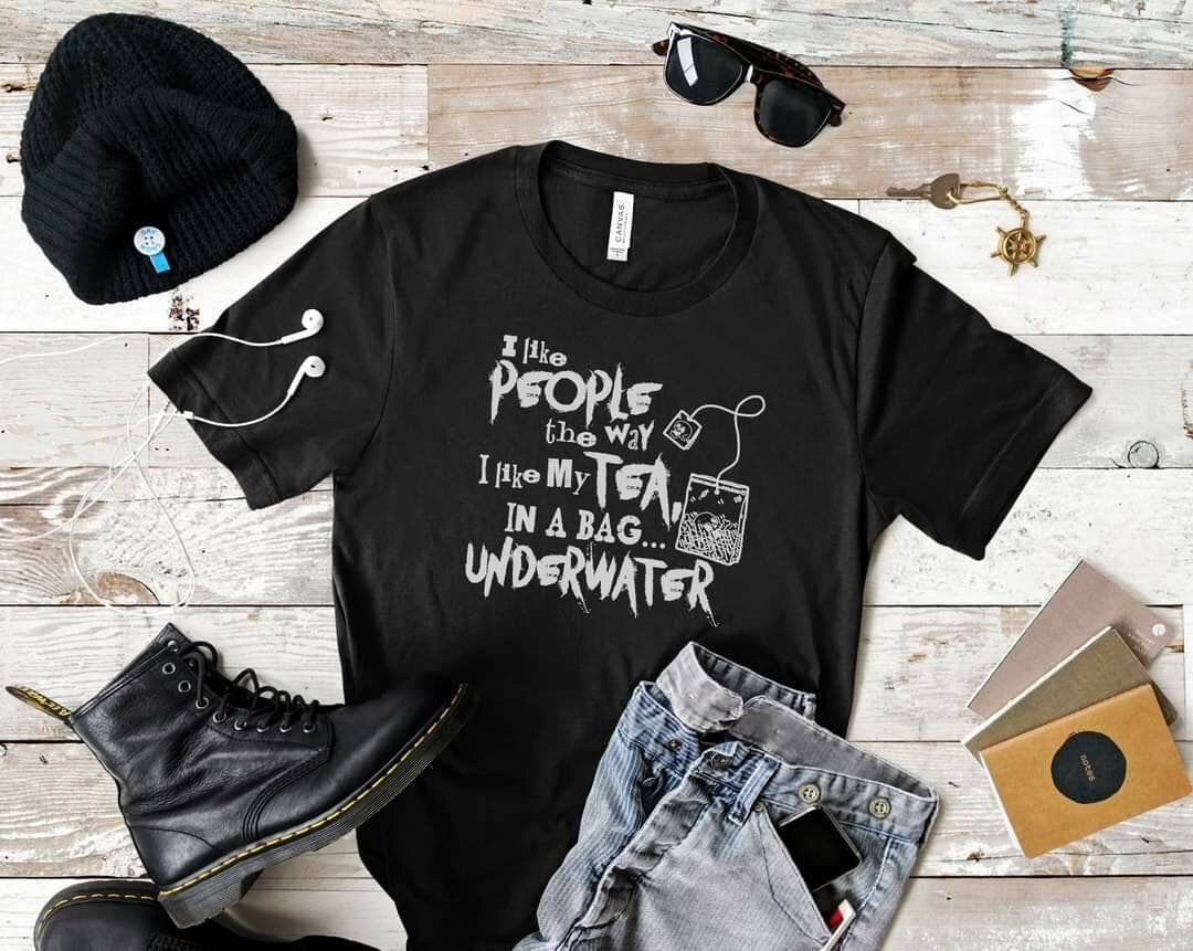 I Like People Like I Like My Tea, In A Bag UnderWater, Tea Lover Shirt,  Funny Tea Shirt, People In a Bag Shirt, Funny Death People Shirt,