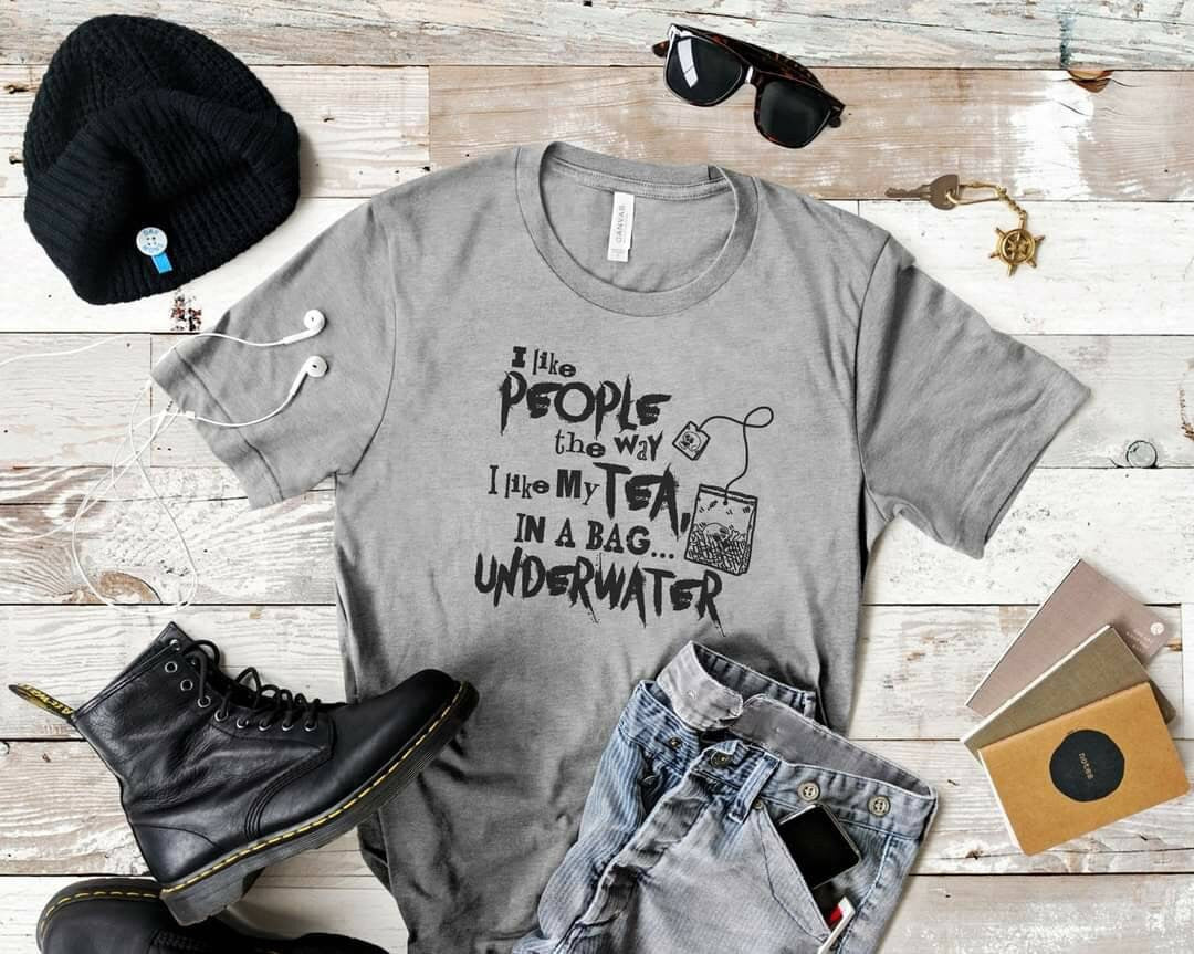 I Like People Like I Like My Tea, In A Bag UnderWater, Tea Lover Shirt,  Funny Tea Shirt, People In a Bag Shirt, Funny Death People Shirt,