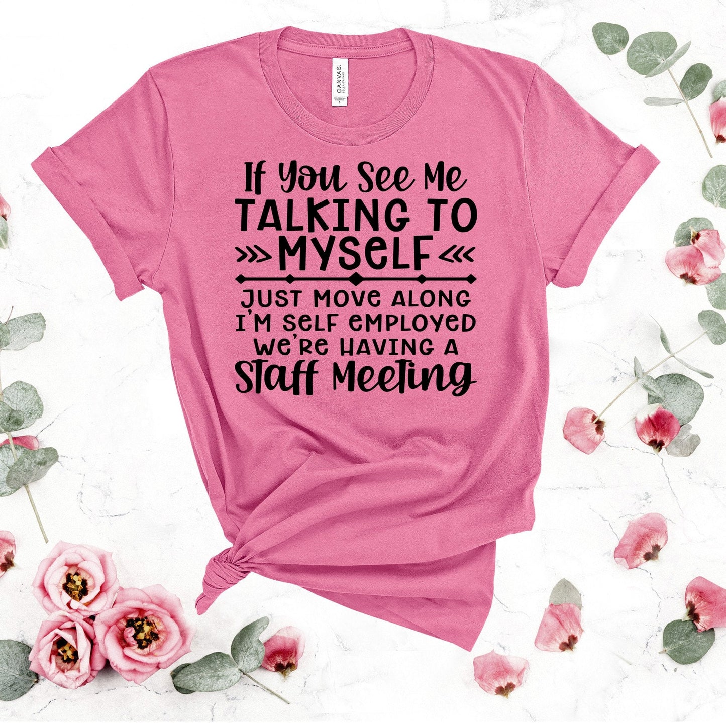 If You See Me Talking To Myself, Just Move Along, I'm Self Employed, Wee Having A Staff Meeting, Not Crazy Just Working, She Gets Me,